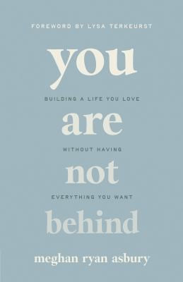 You Are Not Behind: Building a Life You Love Without Having Everything You Want by Ryan Asbury, Meghan cover