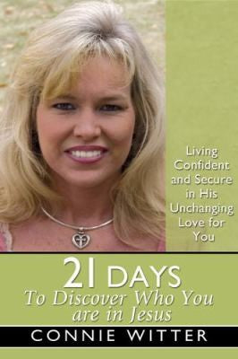 21 Days to Discover Who You Are in Jesus: Living Confident and Secure in His Unchanging Love for You by Witter, Connie cover