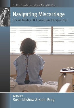 Navigating Miscarriage: Social, Medical and Conceptual Perspectives by Kilshaw, Susie cover
