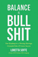 Balance is Bullshit: Your Roadmap to a Thriving Marriage, Grounded Kids & Career Success