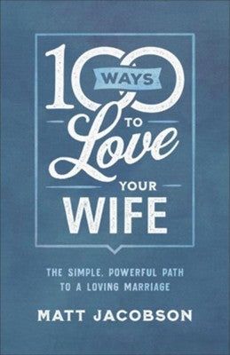 100 Ways to Love Your Wife: The Simple, Powerful Path to a Loving Marriage by Jacobson, Matt cover