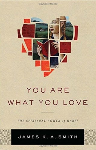You Are What You Love: The Spiritual Power of Habit by Smith, James K. A. cover