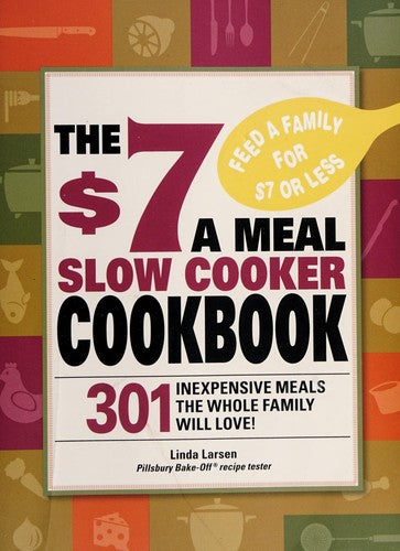 $7 a Meal Slow Cooker Cookbook: 301 Delicious, Nutritious Recipes the Whole Family Will Love301 Delicious, Nutritious Recipes the Whole Family Wil by Larsen, Linda cover