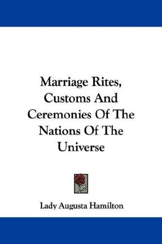 Marriage Rites, Customs And Ceremonies Of The Nations Of The Universe by Hamilton, Lady Augusta cover