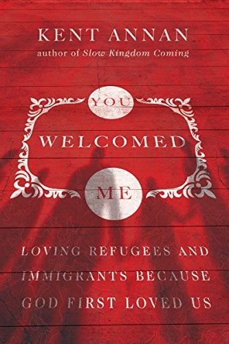 You Welcomed Me: Loving Refugees and Immigrants Because God First Loved Us by Annan, Kent cover