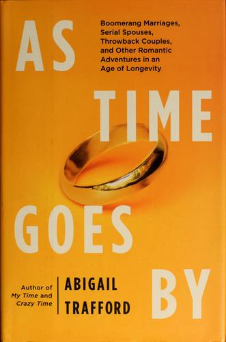 As Time Goes by: Boomerang Marriages, Serial Spouses, Throwback Couples, and Other Romantic Adventures in an Age of Longevity