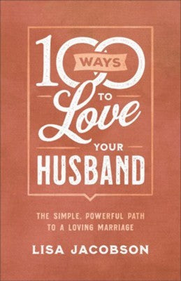 100 Ways to Love Your Husband: The Simple, Powerful Path to a Loving Marriage by Jacobson, Lisa cover