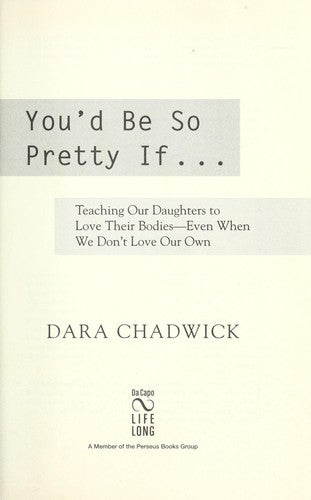 You'd Be So Pretty If . . .: Teaching Our Daughters to Love Their Bodies--Even When We Don't Love Our Own by Chadwick, Dara cover
