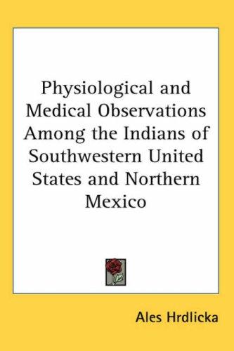 Physiological and Medical Observations Among the Indians of Southwestern United States and Northern Mexico by Hrdlicka, Ales cover