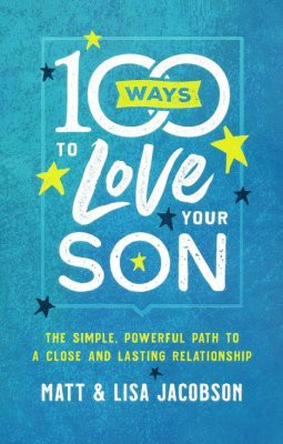 100 Ways to Love Your Son: The Simple, Powerful Path to a Close and Lasting Relationship by Jacobson, Matt cover