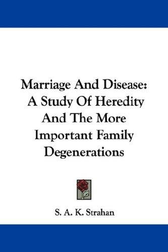 Marriage And Disease: A Study Of Heredity And The More Important Family Degenerations by Strahan, S A K cover