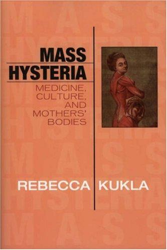 Mass Hysteria: Medicine, Culture, and Mothers' Bodies by Kukla, Rebecca cover